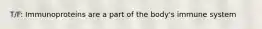 T/F: Immunoproteins are a part of the body's immune system