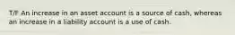 T/F An increase in an asset account is a source of cash, whereas an increase in a liability account is a use of cash.