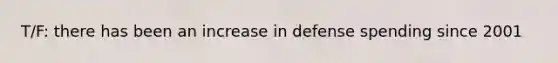 T/F: there has been an increase in defense spending since 2001