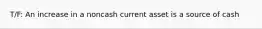 T/F: An increase in a noncash current asset is a source of cash