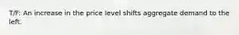 T/F: An increase in the price level shifts aggregate demand to the left.