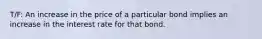 T/F: An increase in the price of a particular bond implies an increase in the interest rate for that bond.