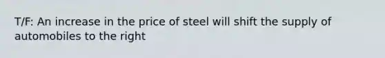 T/F: An increase in the price of steel will shift the supply of automobiles to the right