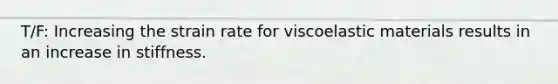 T/F: Increasing the strain rate for viscoelastic materials results in an increase in stiffness.