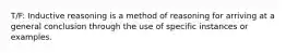 T/F: Inductive reasoning is a method of reasoning for arriving at a general conclusion through the use of specific instances or examples.