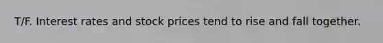 T/F. Interest rates and stock prices tend to rise and fall together.