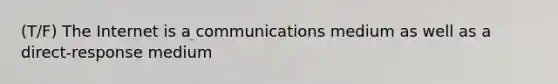 (T/F) The Internet is a communications medium as well as a direct-response medium