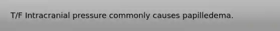 T/F Intracranial pressure commonly causes papilledema.