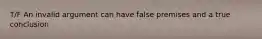 T/F An invalid argument can have false premises and a true conclusion