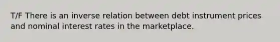 T/F There is an inverse relation between debt instrument prices and nominal interest rates in the marketplace.