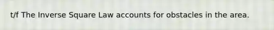 t/f The Inverse Square Law accounts for obstacles in the area.