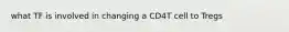 what TF is involved in changing a CD4T cell to Tregs