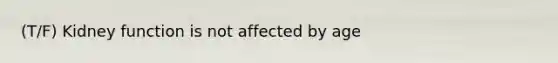 (T/F) Kidney function is not affected by age