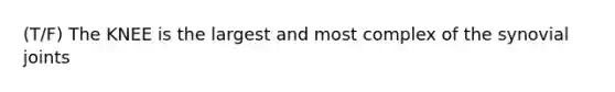 (T/F) The KNEE is the largest and most complex of the synovial joints