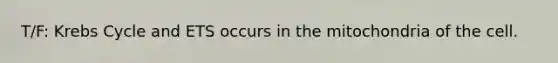 T/F: <a href='https://www.questionai.com/knowledge/kqfW58SNl2-krebs-cycle' class='anchor-knowledge'>krebs cycle</a> and ETS occurs in the mitochondria of the cell.