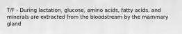 T/F - During lactation, glucose, amino acids, fatty acids, and minerals are extracted from the bloodstream by the mammary gland