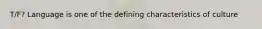 T/F? Language is one of the defining characteristics of culture