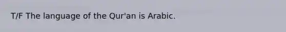 T/F The language of the Qur'an is Arabic.