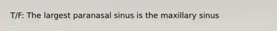 T/F: The largest paranasal sinus is the maxillary sinus