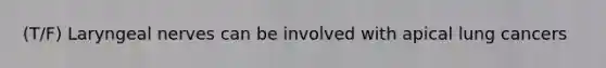 (T/F) Laryngeal nerves can be involved with apical lung cancers