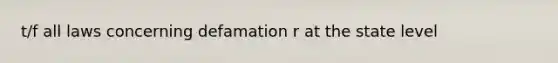 t/f all laws concerning defamation r at the state level