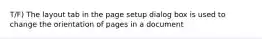 T/F) The layout tab in the page setup dialog box is used to change the orientation of pages in a document