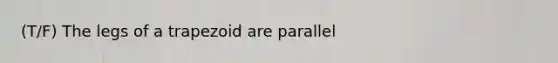 (T/F) The legs of a trapezoid are parallel