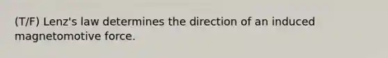 (T/F) Lenz's law determines the direction of an induced magnetomotive force.