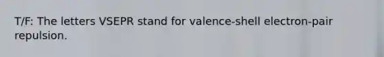 T/F: The letters VSEPR stand for valence-shell electron-pair repulsion.