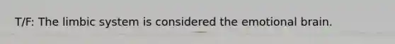 T/F: The limbic system is considered the emotional brain.