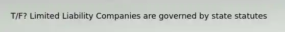 T/F? Limited Liability Companies are governed by state statutes