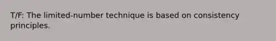 T/F: The limited-number technique is based on consistency principles.