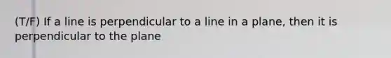 (T/F) If a line is perpendicular to a line in a plane, then it is perpendicular to the plane