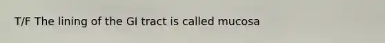 T/F The lining of the GI tract is called mucosa