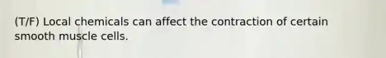 (T/F) Local chemicals can affect the contraction of certain smooth muscle cells.