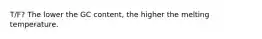 T/F? The lower the GC content, the higher the melting temperature.