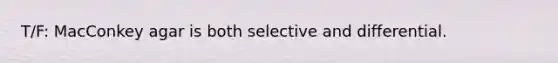 T/F: MacConkey agar is both selective and differential.