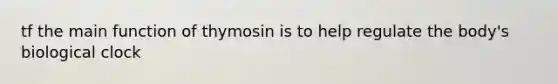 tf the main function of thymosin is to help regulate the body's biological clock