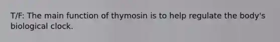 T/F: The main function of thymosin is to help regulate the body's biological clock.