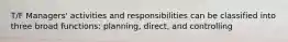 T/F Managers' activities and responsibilities can be classified into three broad functions: planning, direct, and controlling