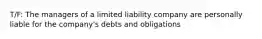 T/F: The managers of a limited liability company are personally liable for the company's debts and obligations