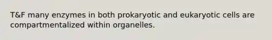 T&F many enzymes in both prokaryotic and eukaryotic cells are compartmentalized within organelles.