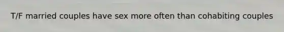 T/F married couples have sex more often than cohabiting couples