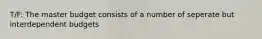 T/F: The master budget consists of a number of seperate but interdependent budgets