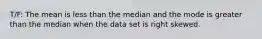 T/F: The mean is less than the median and the mode is greater than the median when the data set is right skewed.