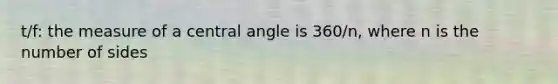 t/f: the measure of a central angle is 360/n, where n is the number of sides