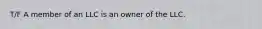 T/F A member of an LLC is an owner of the LLC.