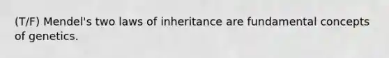 (T/F) Mendel's two laws of inheritance are fundamental concepts of genetics.