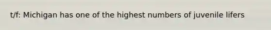 t/f: Michigan has one of the highest numbers of juvenile lifers