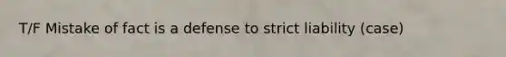 T/F Mistake of fact is a defense to strict liability (case)
